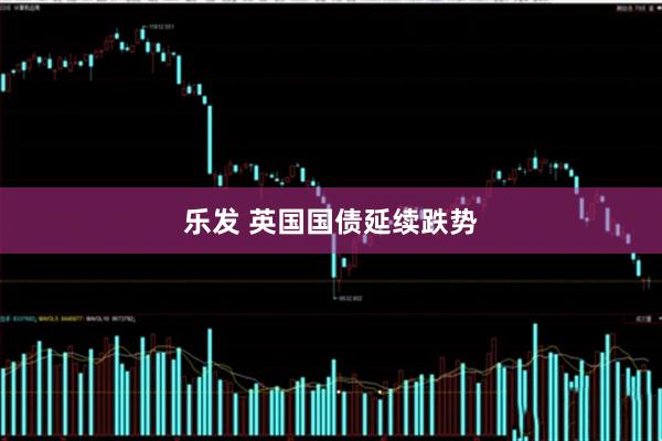 乐发 英国国债延续跌势