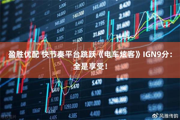 盈胜优配 快节奏平台跳跃《电车炫客》IGN9分：全是享受！