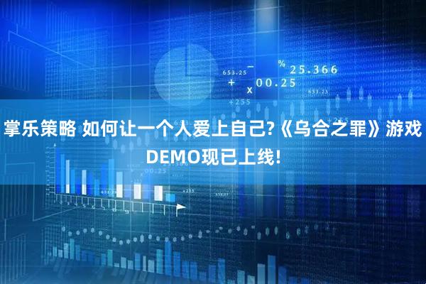 掌乐策略 如何让一个人爱上自己?《乌合之罪》游戏DEMO现已上线!